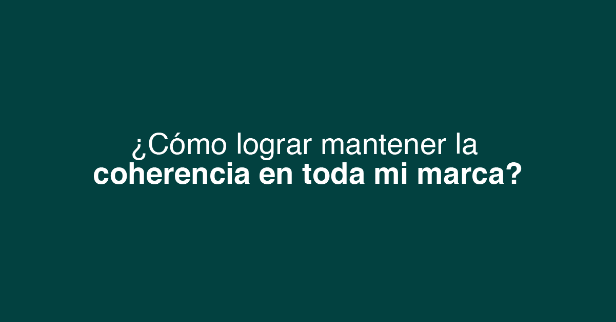 ¿Cómo lograr mantener la coherencia en toda mi marca?